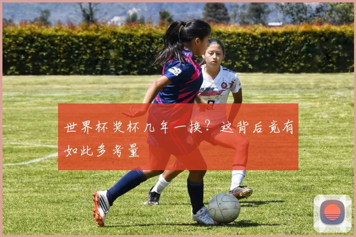 世界杯奖杯几年一换？这背后竟有如此多考量