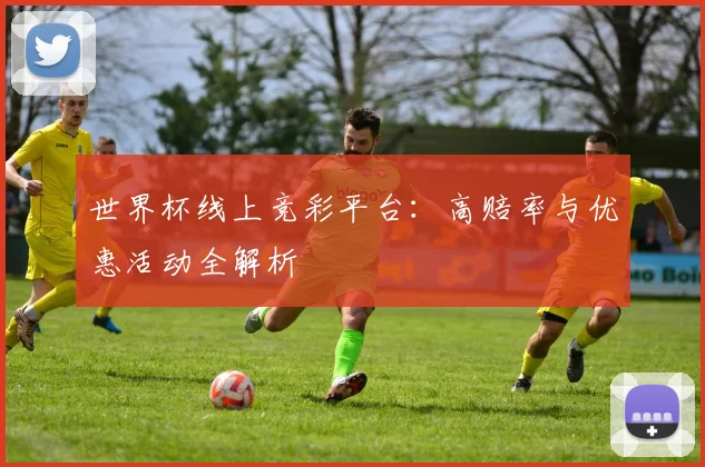 世界杯线上竞彩平台：高赔率与优惠活动全解析