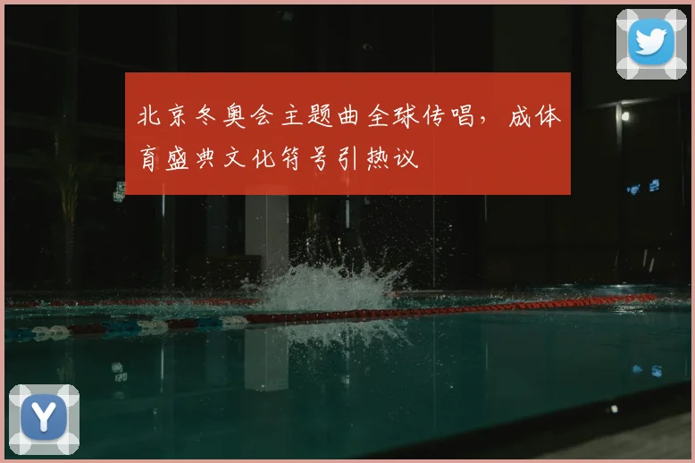 北京冬奥会主题曲全球传唱，成体育盛典文化符号引热议